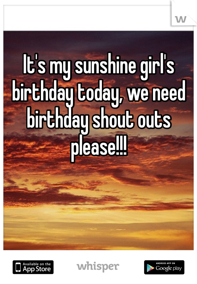 It's my sunshine girl's birthday today, we need birthday shout outs please!!! 
