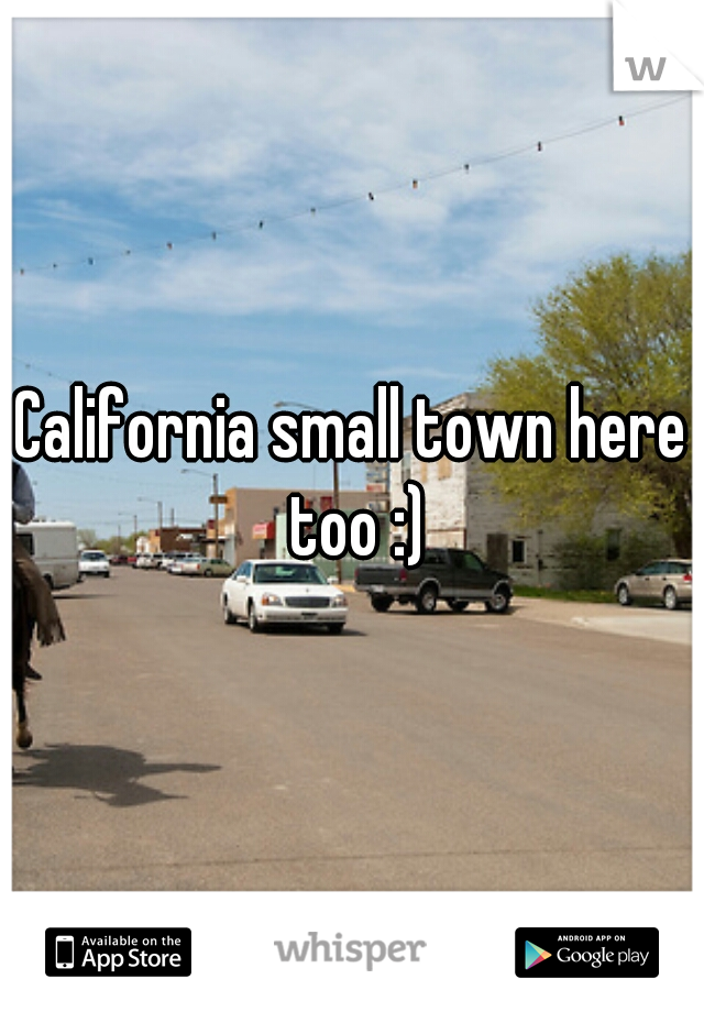 California small town here too :)