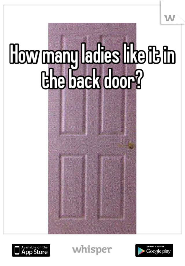How many ladies like it in the back door?