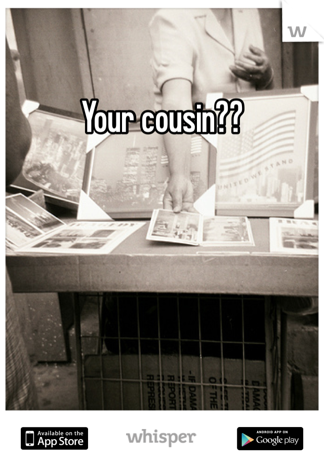 Your cousin??
