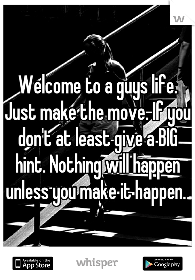 Welcome to a guys life. Just make the move. If you don't at least give a BIG hint. Nothing will happen unless you make it happen. 