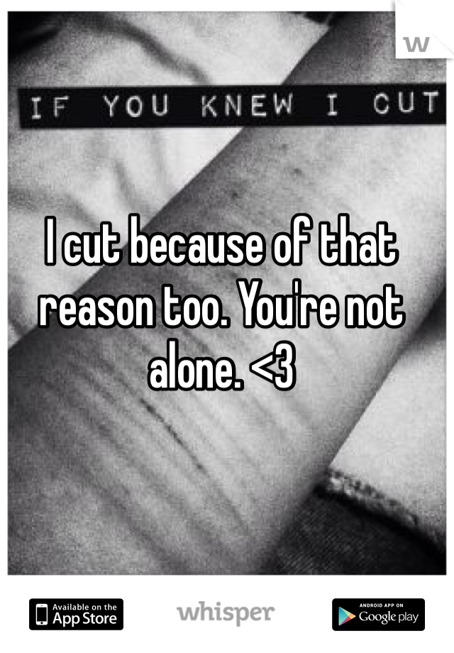 I cut because of that reason too. You're not alone. <3
