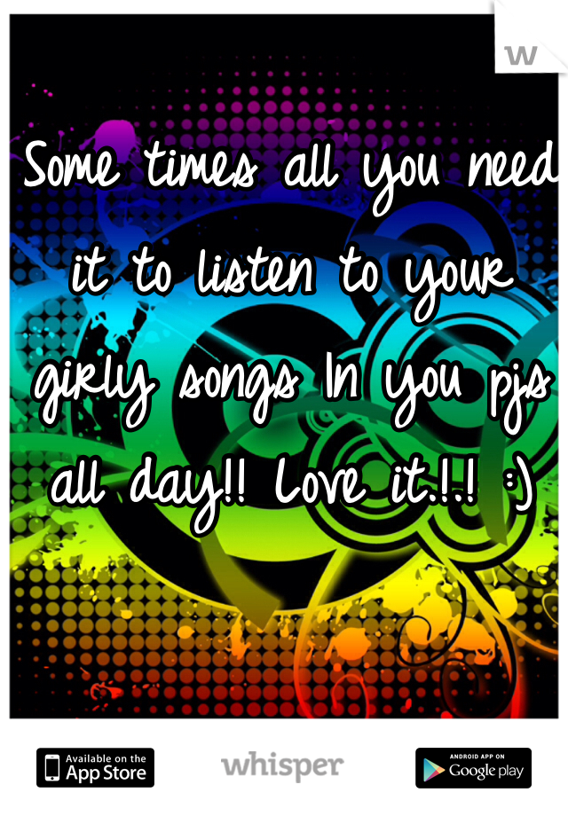 Some times all you need it to listen to your girly songs In you pjs all day!! Love it.!.! :) 