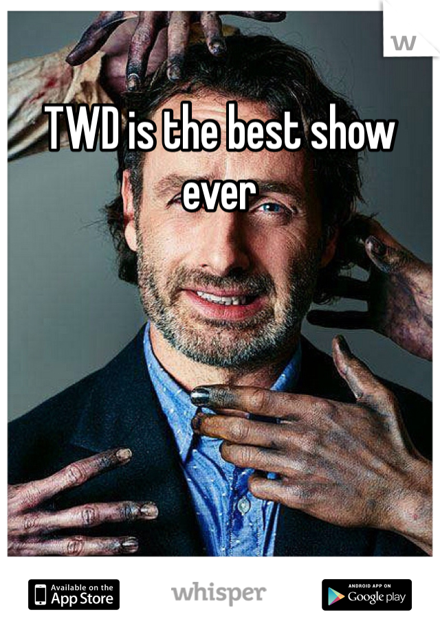 TWD is the best show ever 
