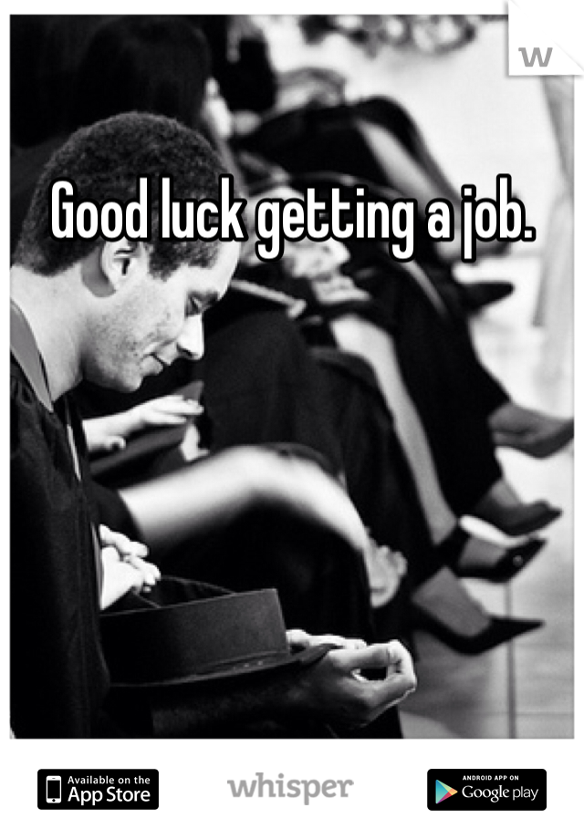 Good luck getting a job.