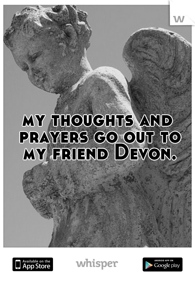 my thoughts and prayers go out to my friend Devon.