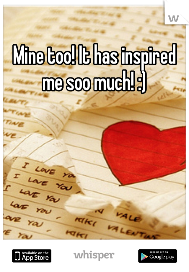 Mine too! It has inspired me soo much! :)