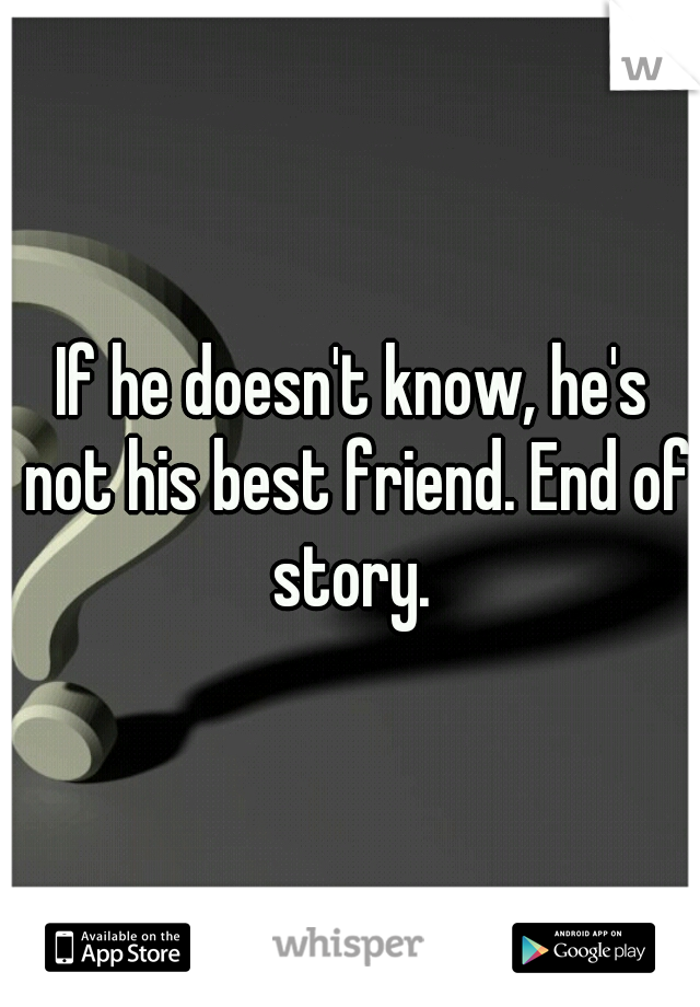 If he doesn't know, he's not his best friend. End of story. 