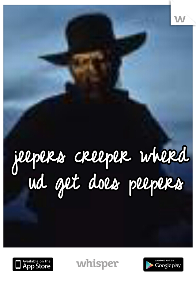 jeepers creeper wherd ud get does peepers
