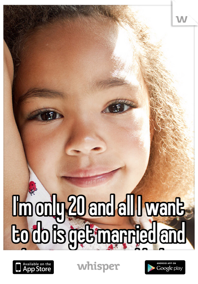 I'm only 20 and all I want to do is get married and have cute mixed kids.
