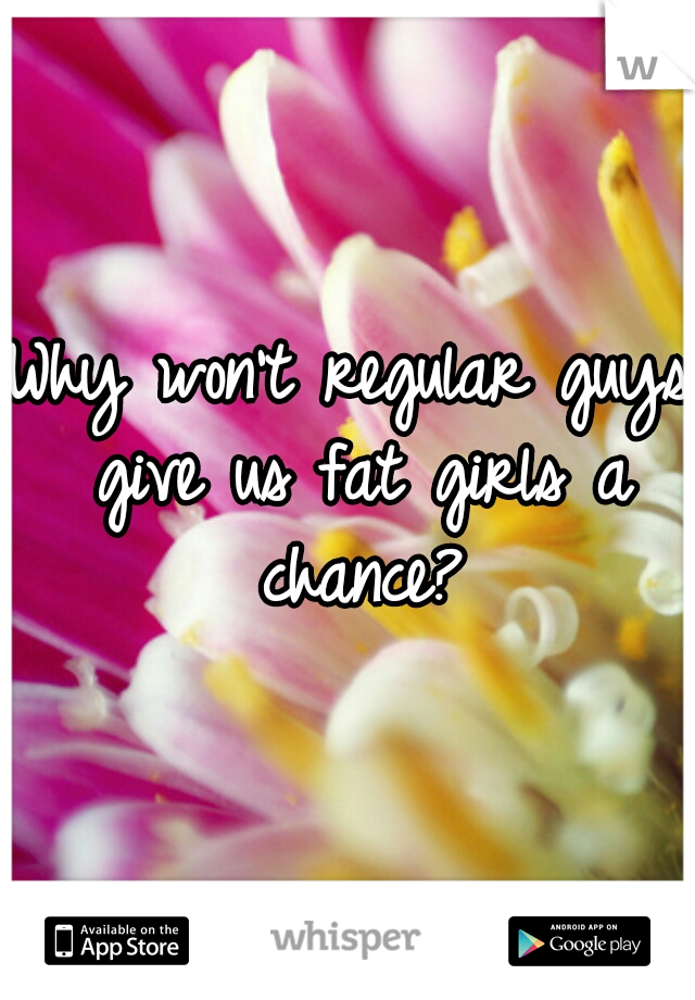 Why won't regular guys give us fat girls a chance?