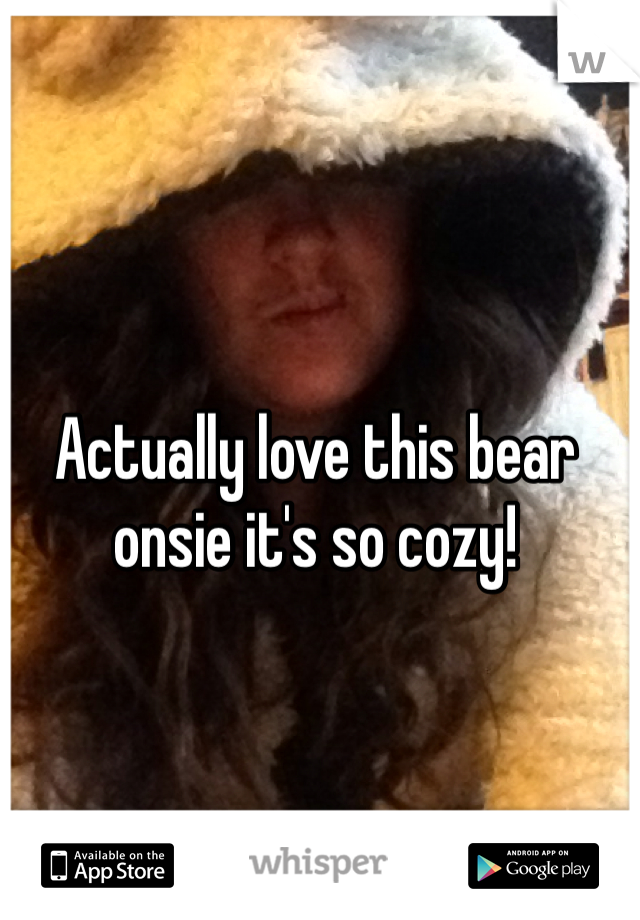 Actually love this bear onsie it's so cozy! 