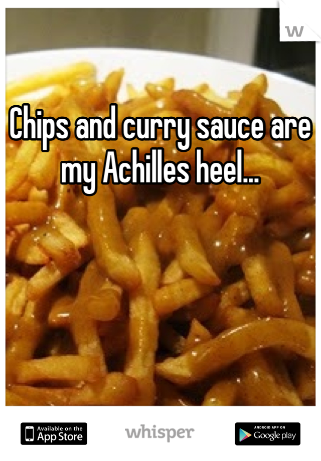 Chips and curry sauce are my Achilles heel...