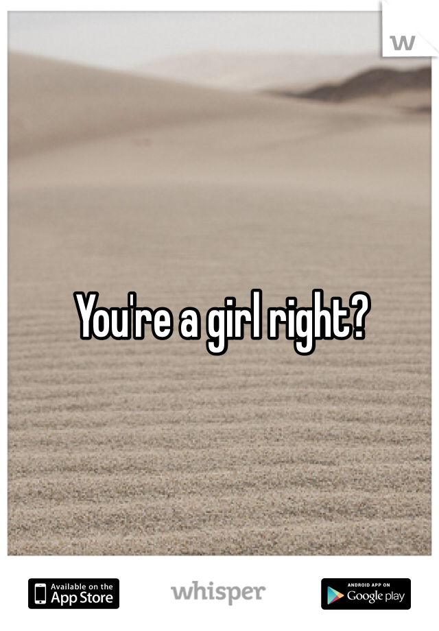 You're a girl right?