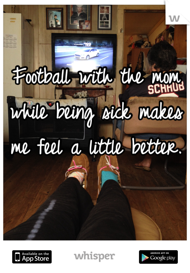 Football with the mom while being sick makes me feel a little better.