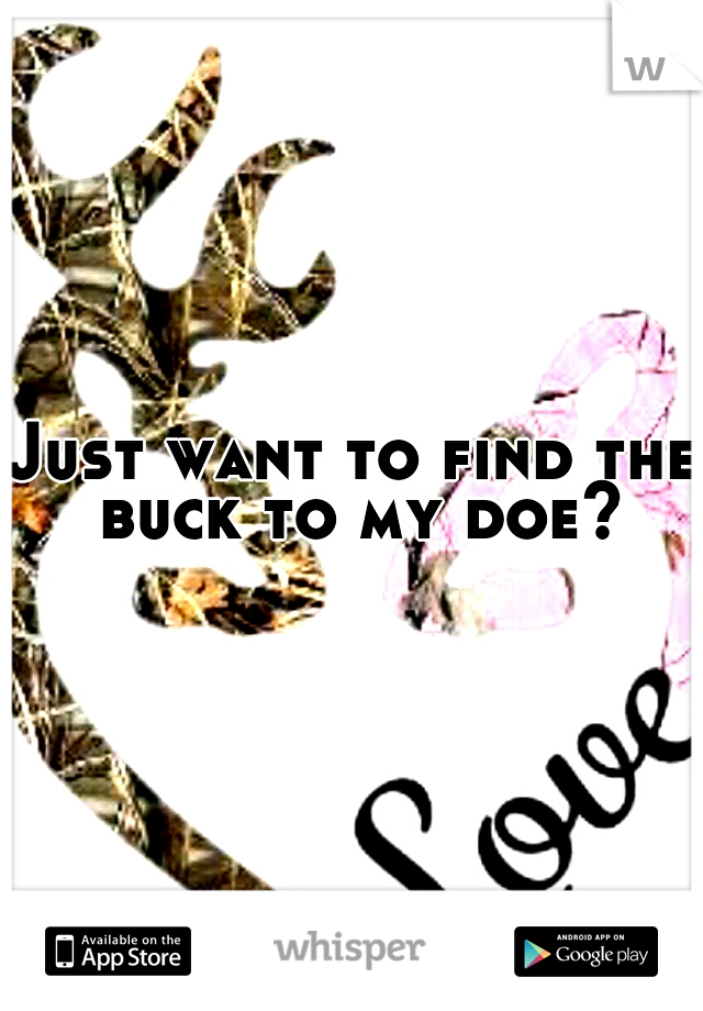 Just want to find the buck to my doe?