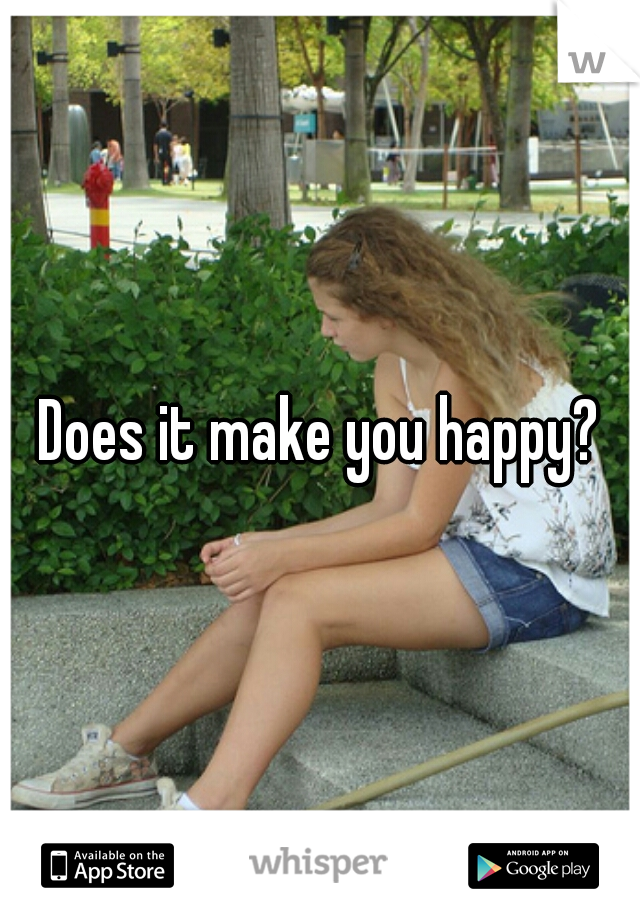 Does it make you happy?