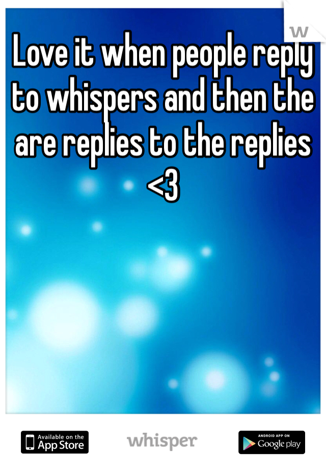 Love it when people reply to whispers and then the are replies to the replies 
<3