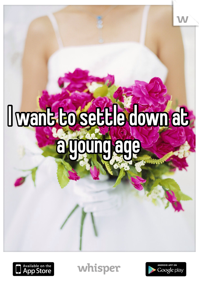 I want to settle down at a young age
