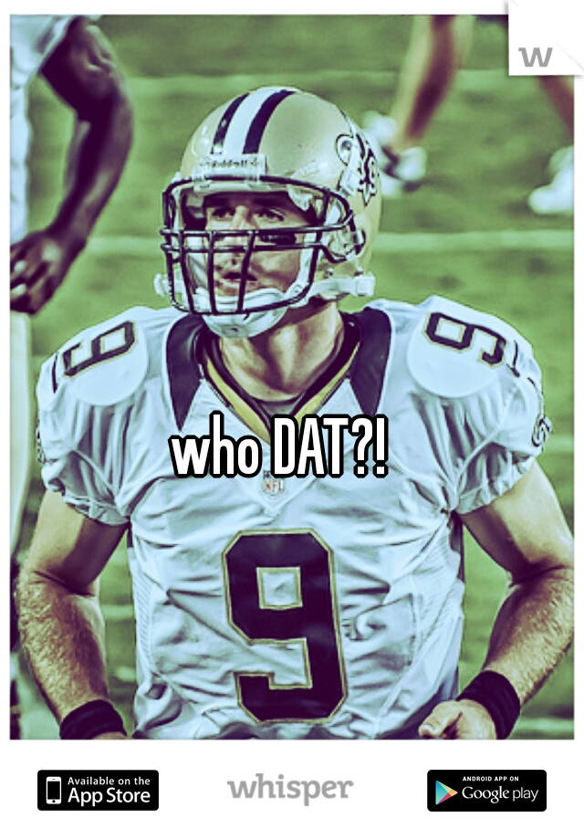 who DAT?!