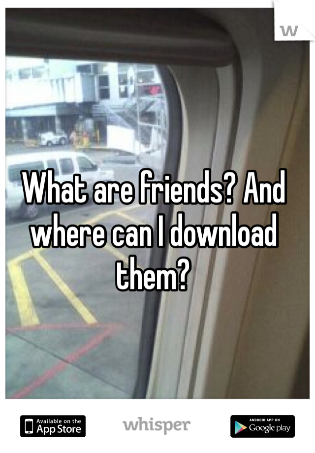 What are friends? And where can I download them? 