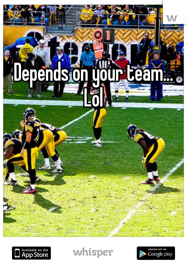 Depends on your team... Lol