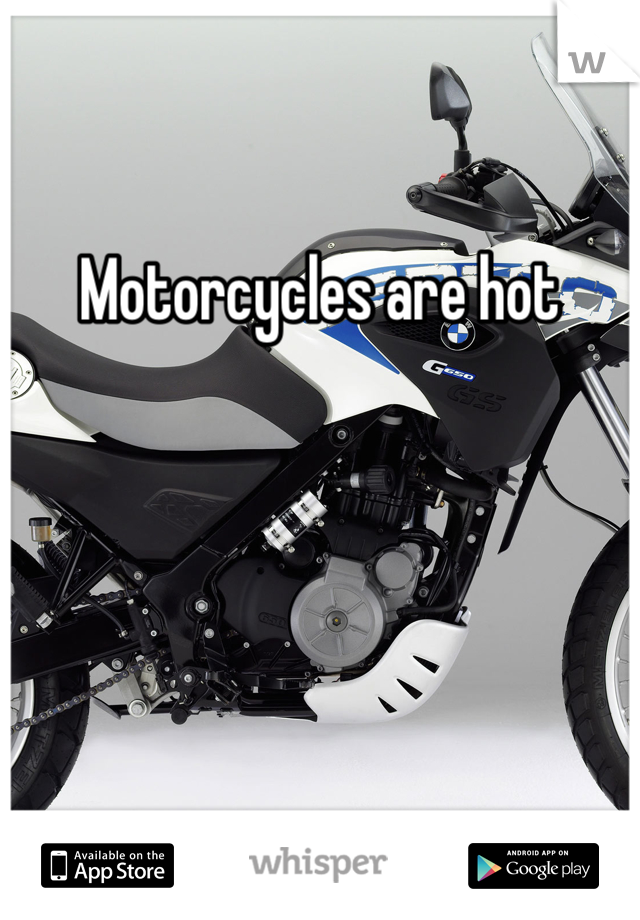 Motorcycles are hot