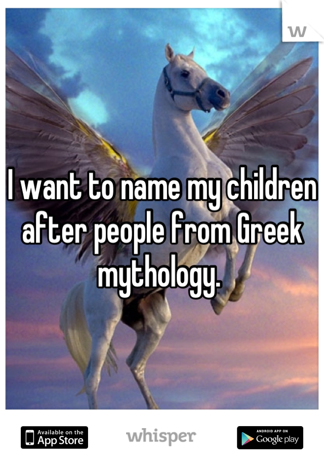 I want to name my children after people from Greek mythology. 