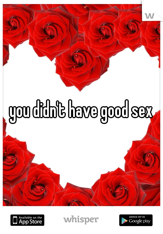 you didn't have good sex
