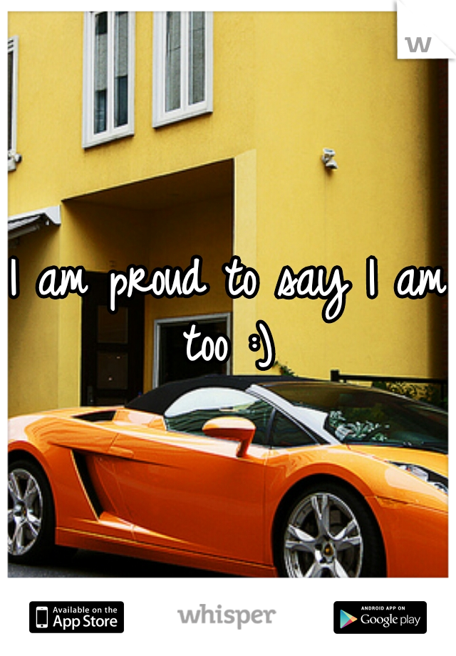 I am proud to say I am too :) 