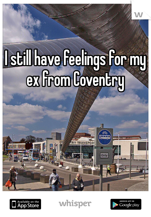 I still have feelings for my ex from Coventry 