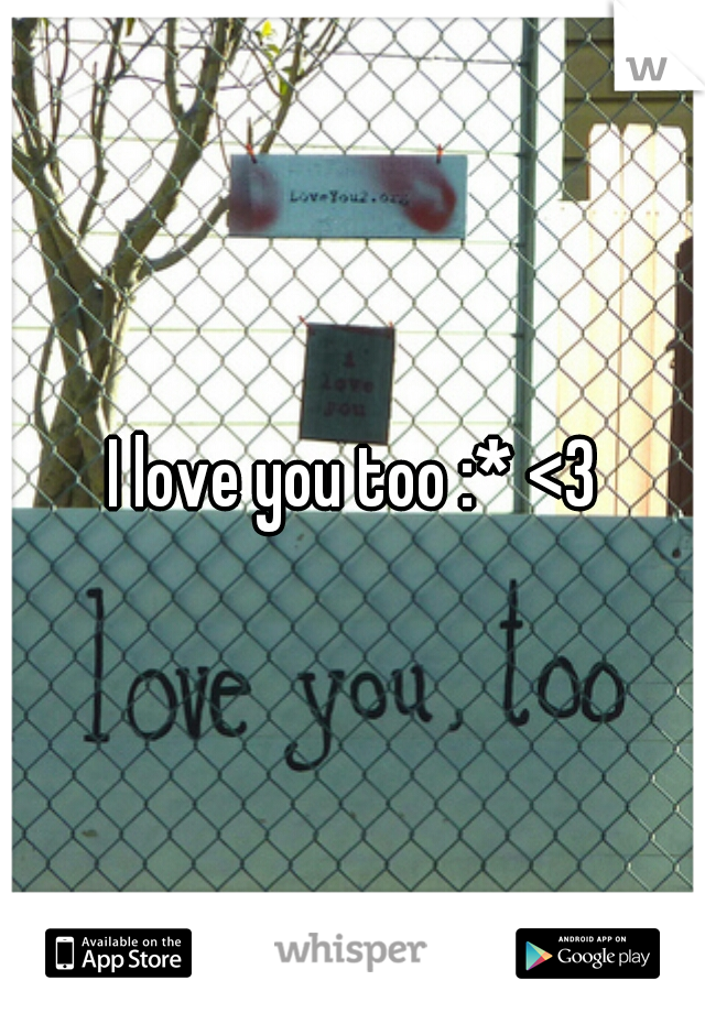 I love you too :* <3