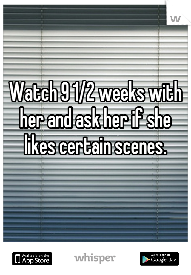 


Watch 9 1/2 weeks with her and ask her if she likes certain scenes.