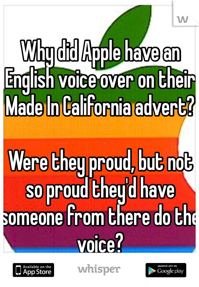 Why did Apple have an English voice over on their Made In California advert?

Were they proud, but not so proud they'd have someone from there do the voice?