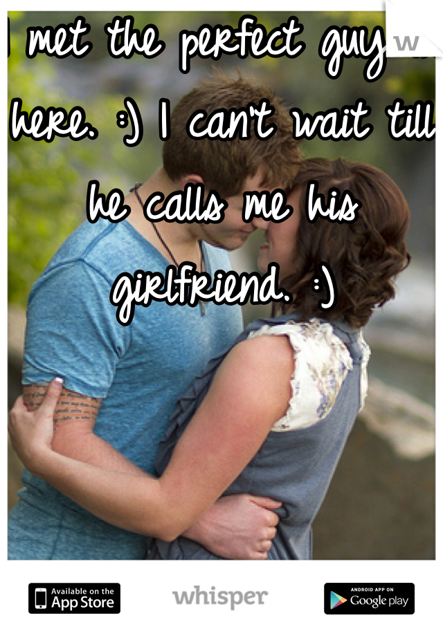 I met the perfect guy on here. :) I can't wait till he calls me his girlfriend. :) 
