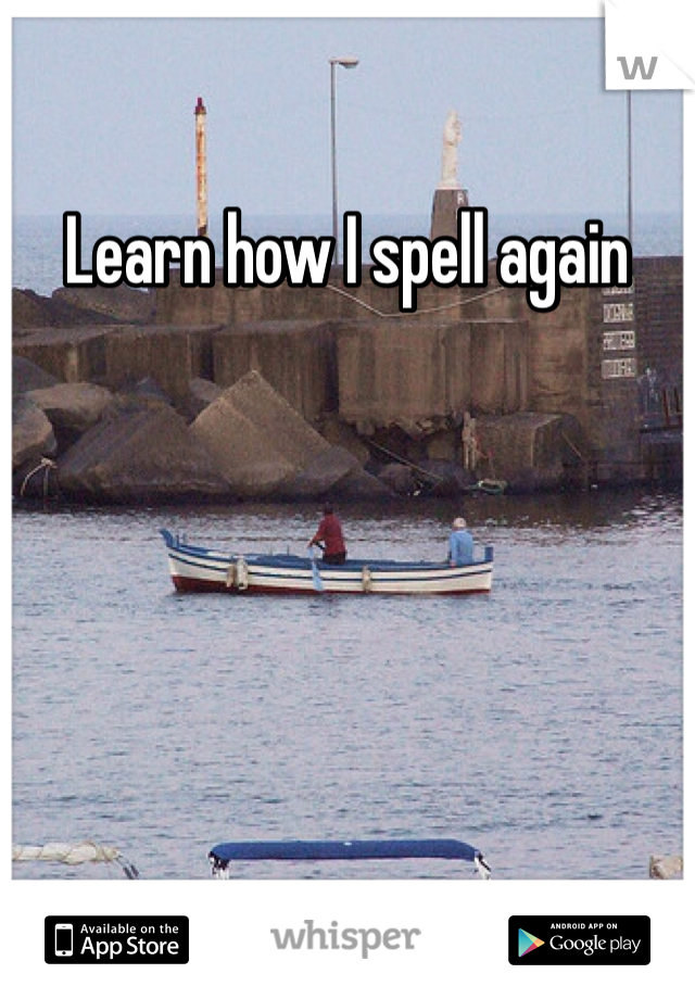 Learn how I spell again