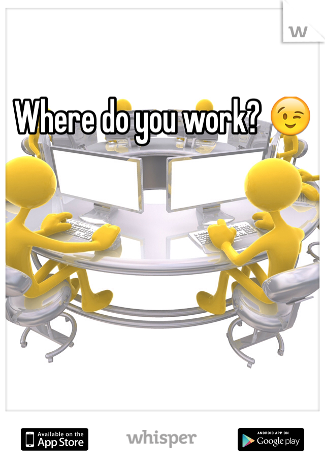 Where do you work? 😉