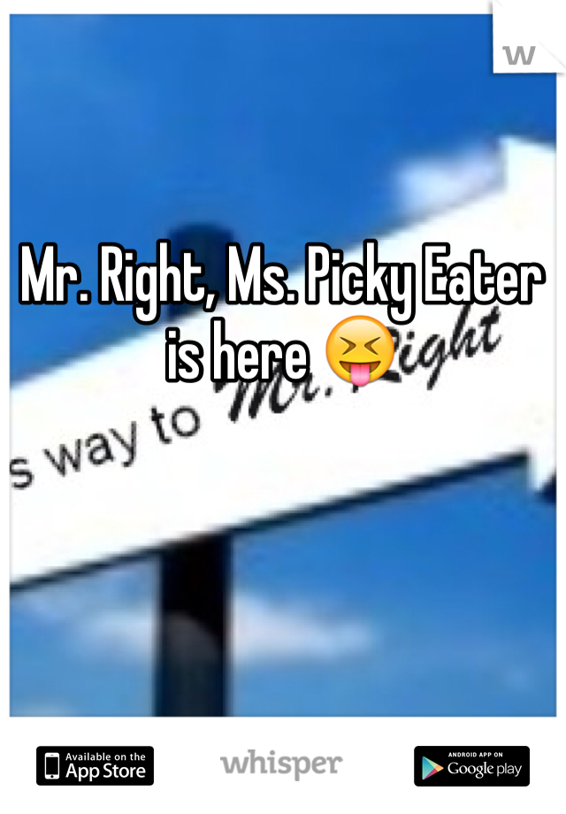 Mr. Right, Ms. Picky Eater is here 😝