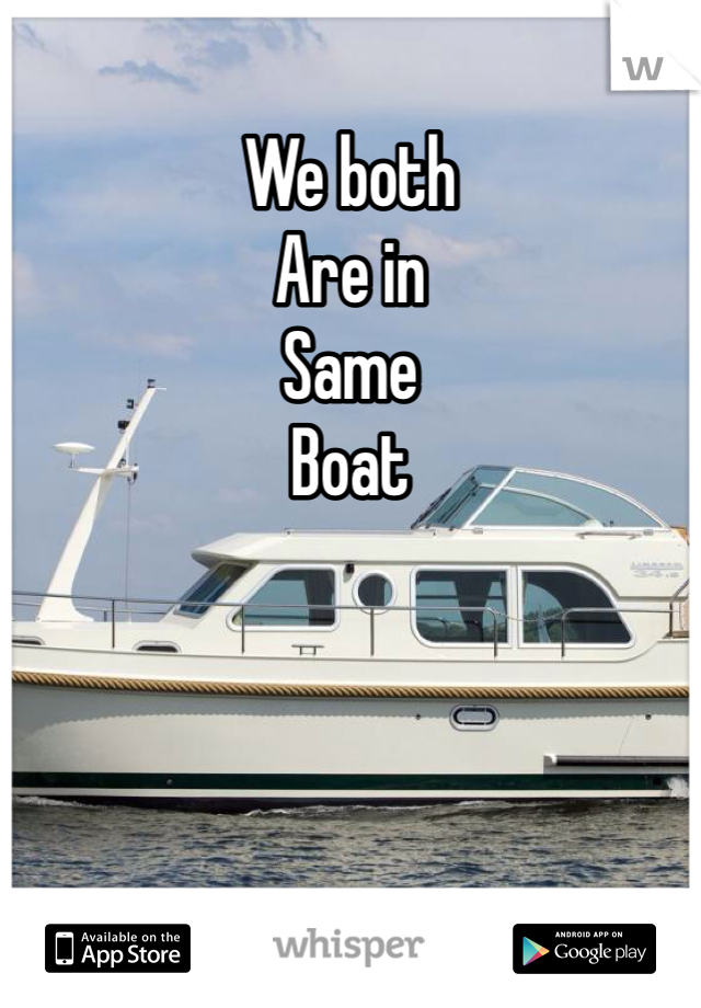 We both
Are in
Same
Boat