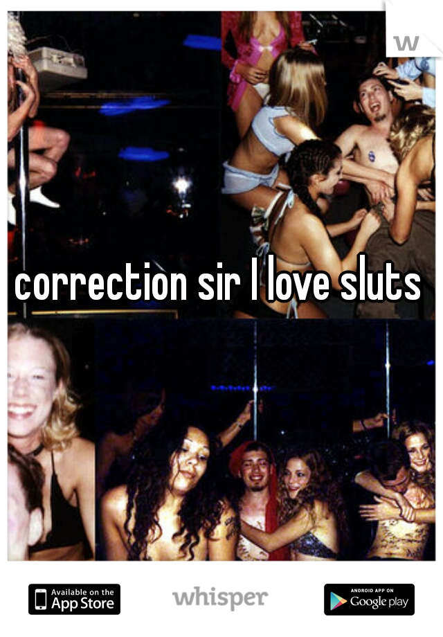 correction sir I love sluts 