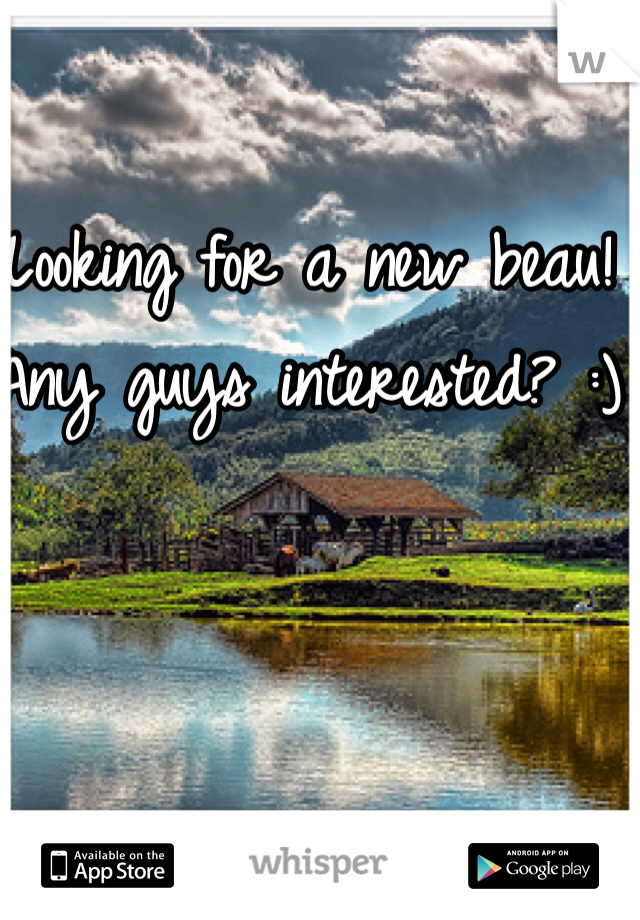 Looking for a new beau! Any guys interested? :)