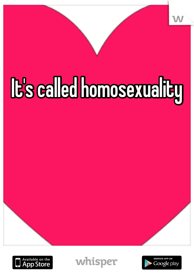 It's called homosexuality 