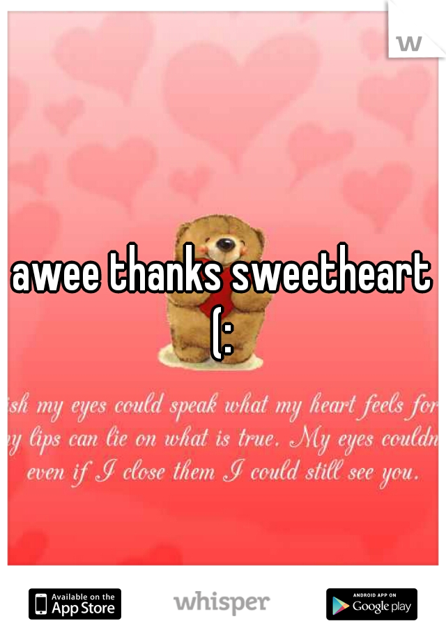 awee thanks sweetheart (: 