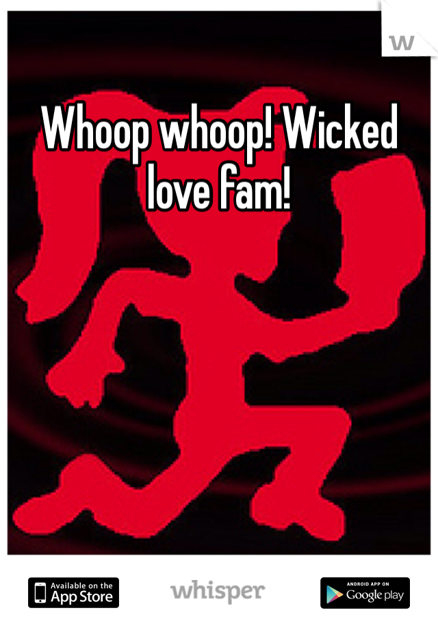 Whoop whoop! Wicked love fam!