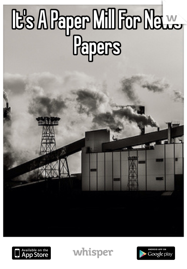It's A Paper Mill For News Papers