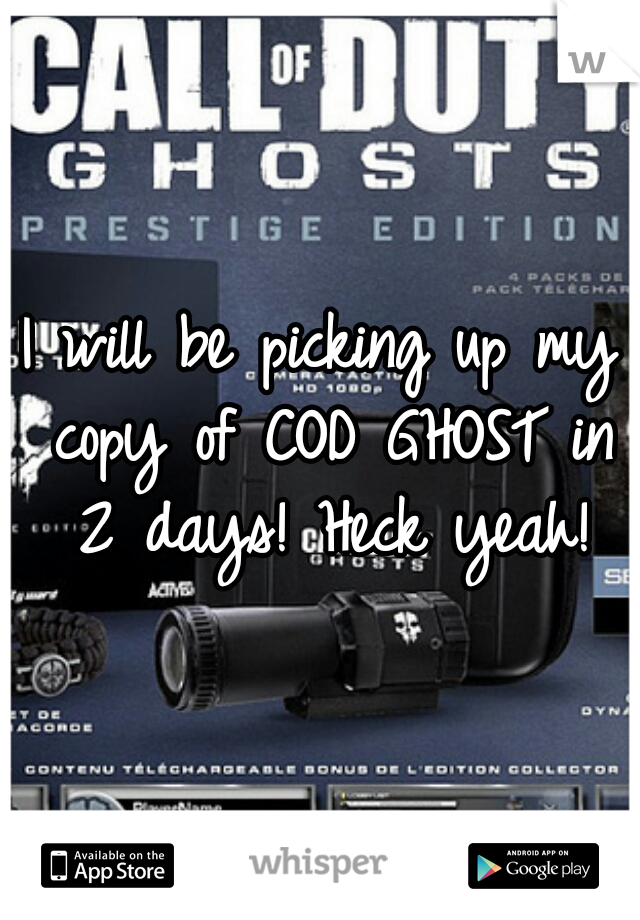 I will be picking up my copy of COD GHOST in 2 days! Heck yeah!