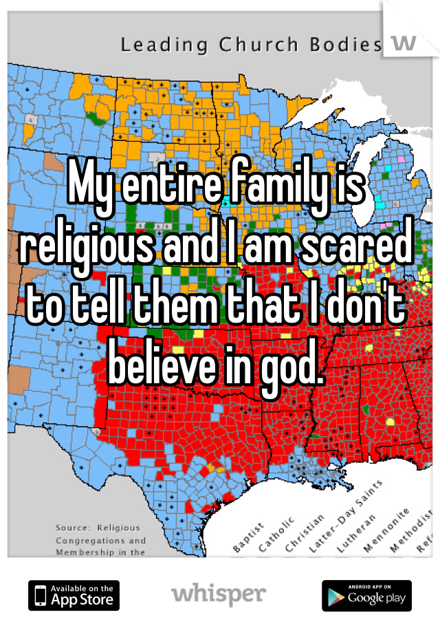 My entire family is religious and I am scared to tell them that I don't believe in god. 