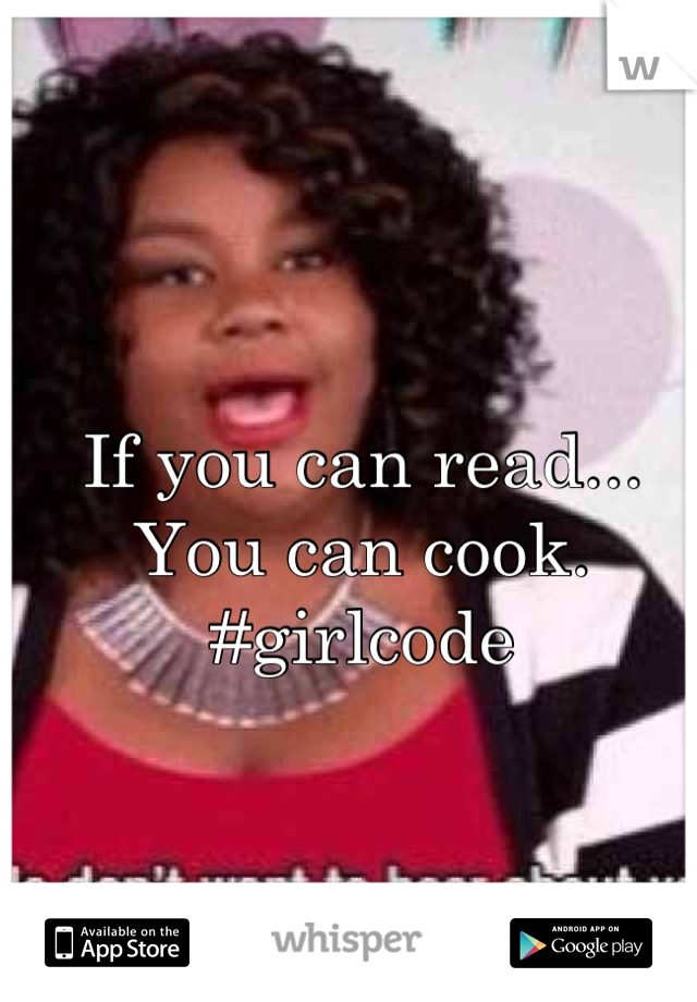If you can read... You can cook.
#girlcode