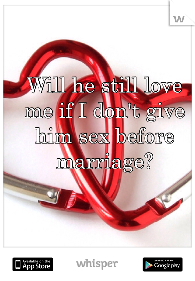 Will he still love me if I don't give him sex before marriage?