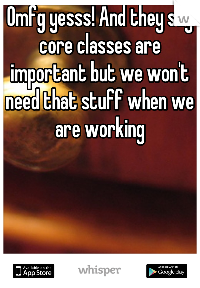 Omfg yesss! And they say core classes are important but we won't need that stuff when we are working